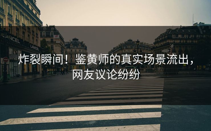 炸裂瞬间！鉴黄师的真实场景流出，网友议论纷纷