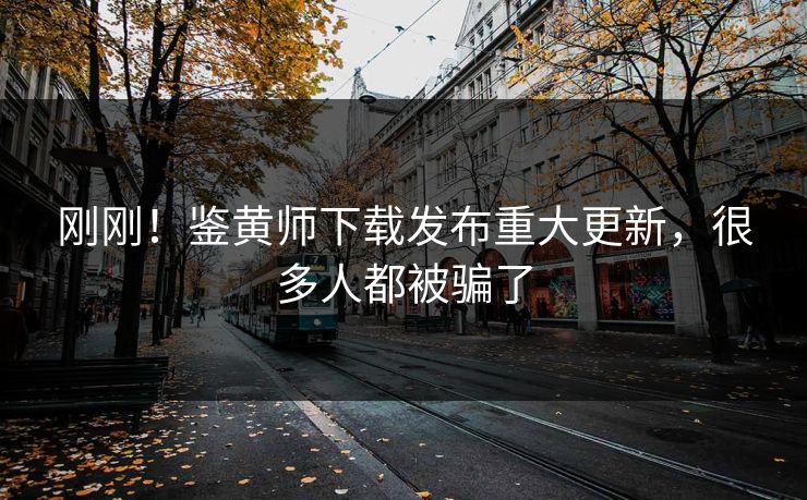 刚刚！鉴黄师下载发布重大更新，很多人都被骗了